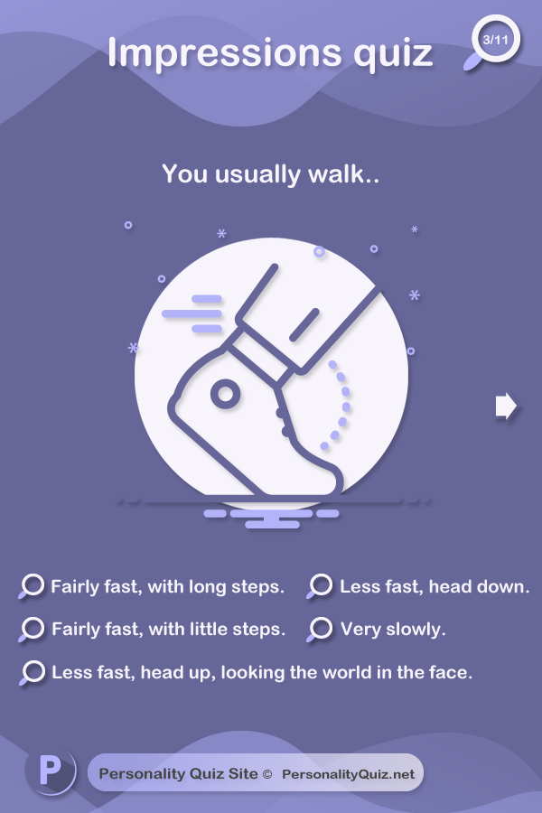 2. You usually walk.. fairly fast, with long steps. Fairly fast, with little steps. Less fast, head up, looking the world in the face. Less fast, head down. Very slowly.